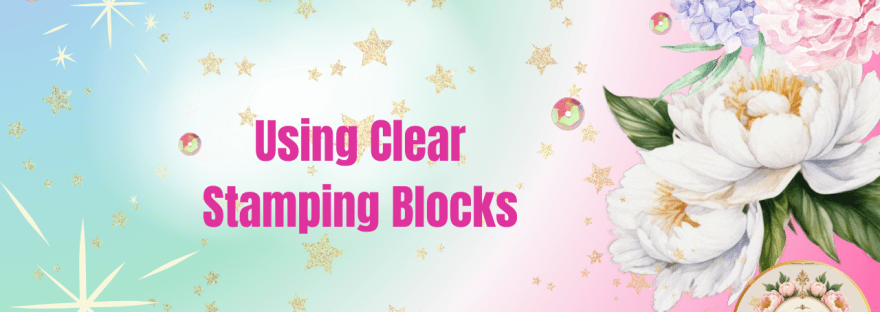Using Clear Blocks - Beginner Cards Series